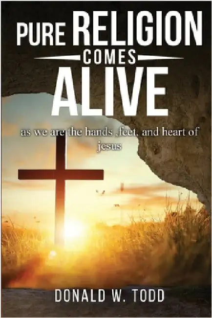 Pure Religion Comes Alive by Todd, Donald W.