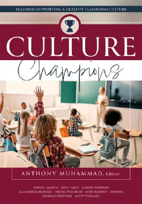 Culture Champions: Teachers Supporting a Healthy Classroom Culture (Promote a Healthy School Culture.) by Anthony Muhammad