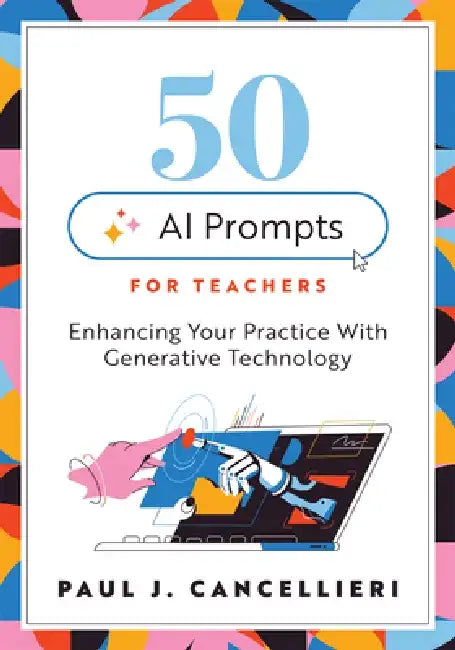 Fifty AI Prompts for Teachers: Enhancing Your Practice with Generative Technology (Use AI to Create Engaging Teaching Content.) by Paul J. Cancellieri