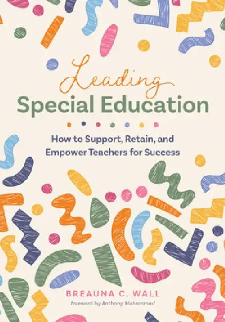 Leading Special Education: How to Support, Retain, and Empower Teachers for Success (a Leader's Guide to Support Special Education Educators) by Breauna C. Wall