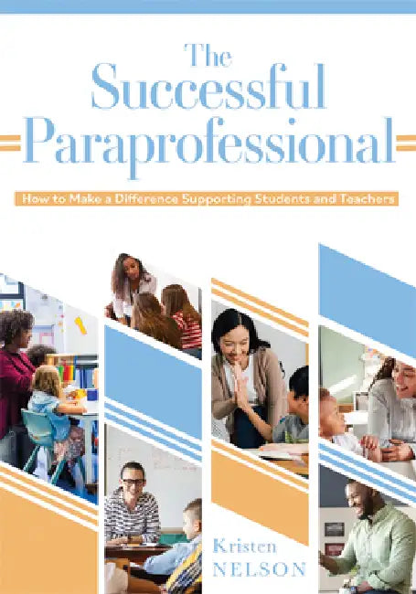 The Successful Paraprofessional: How to Make a Difference Supporting Students and Teachers (a Go-To Guide for Paraprofessionals) by Kristen Nelson