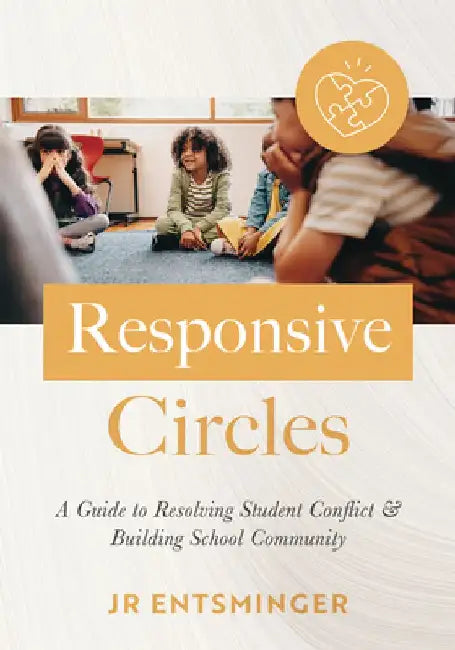 Responsive Circles: A Guide to Resolving Student Conflict and Building School Community (a Step-By-Step Guide to Restorative Classroom Management) by Jr. Entsminger