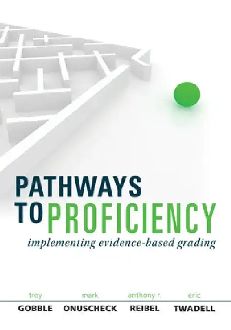 Pathways to Proficiency, Second Edition: Implementing Evidence-Based Grading, Second Edition (a Five-Phase Process to Implement Evidence-Based Grading by Anthony R. Reibel