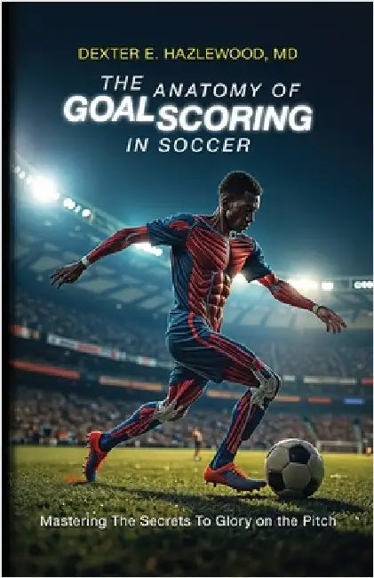 The Anatomy of Goal Scoring in Soccer by , Dexter E. Hazlewood