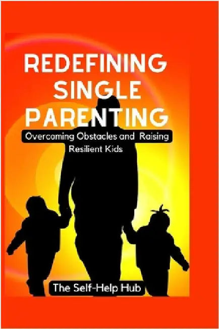 Redefining Single Parenting by Self-Help Hub, The