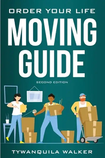 Order Your Life Moving Guide: Complete Moving Guide and Workbook with Moving Checklists, Forms, and Tips (Second Edition) by Tywanquila Walker