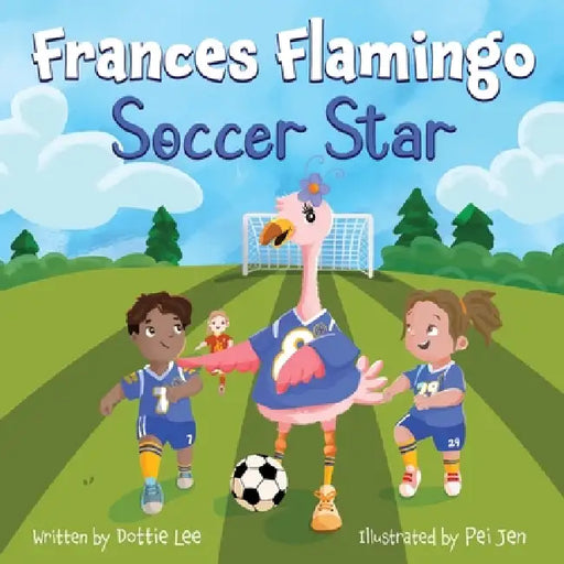 Frances Flamingo Soccer Star: Frances Flamingo Soccer Star by Dottie Lee, Pei Jen