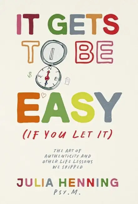 It Gets to Be Easy (If You Let It) by Julia Henning