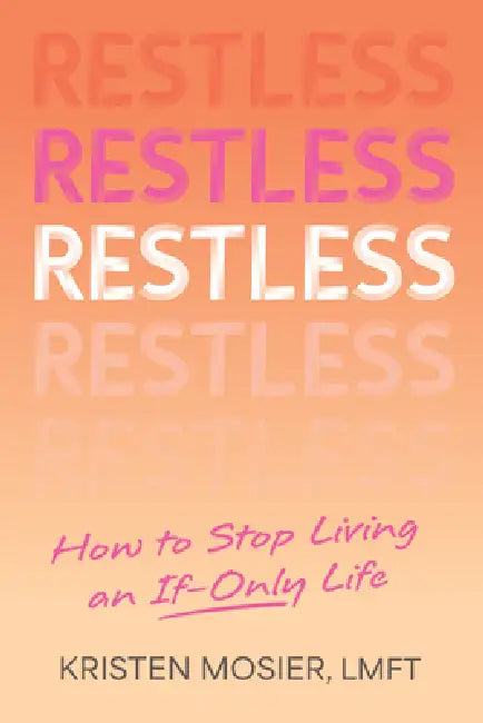 Restless: How to Stop Living an If-Only Life by Kristen Mosier