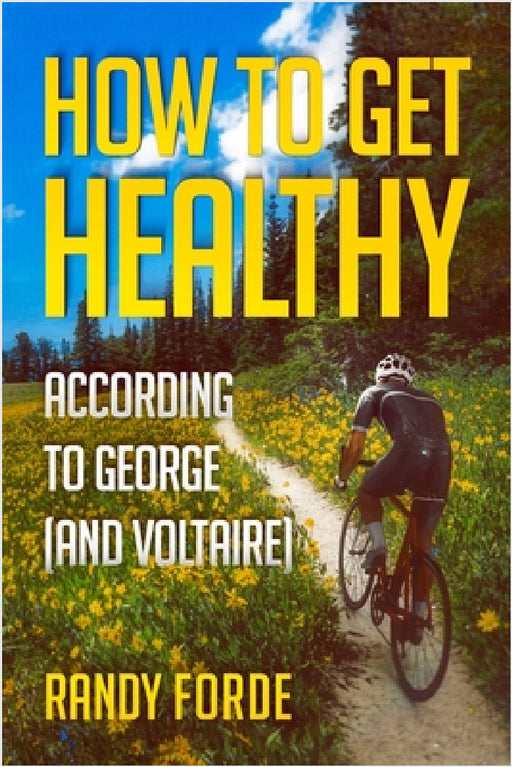 How to Get Healthy According to George (and Voltaire) by Randy Forde