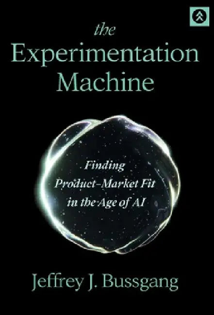 The Experimentation Machine: Finding Product-Market Fit in the Age of AI by Jeffrey J. Bussgang