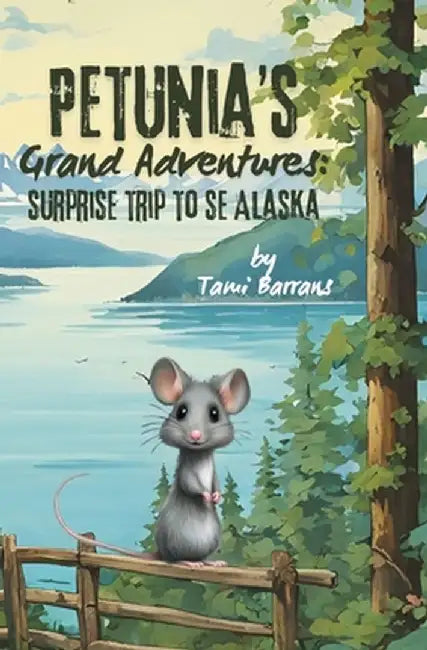 Petunia's Grand Adventures: Surprise Trip to SE Alaska by Tami Barrans