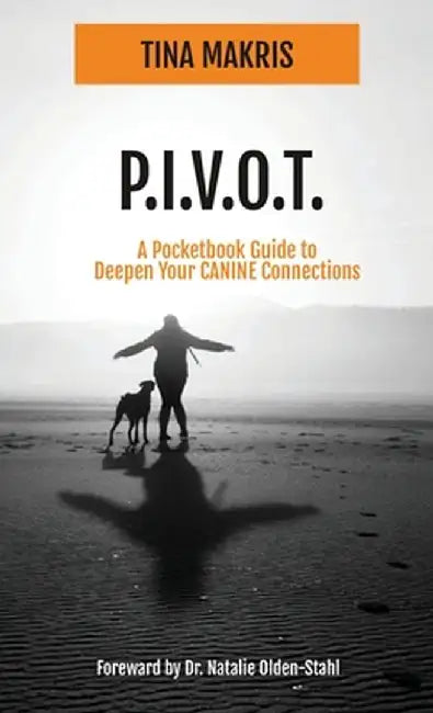 P.I.V.O.T.: A Simple 5-Point Guide to Deepen Your CANINE Connections by Tina Makris