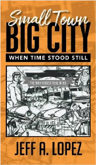 Small Town Big City: When Time Stood Still by Lopez, Jeff a.