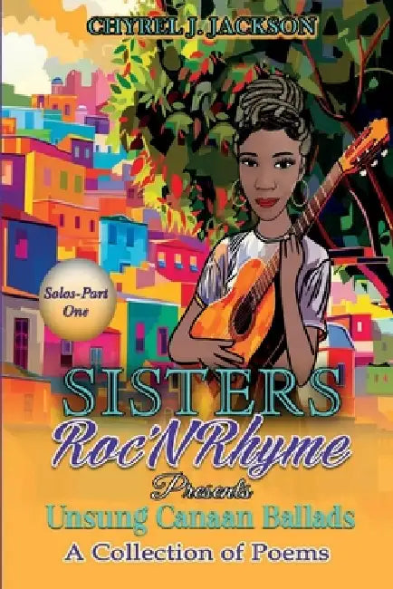 Unsung Canaan Ballads: A Collection of Poems SistersRoc'N'Rhyme Solos-Part One by Chyrel J. Jackson, Lyris D. Wallace