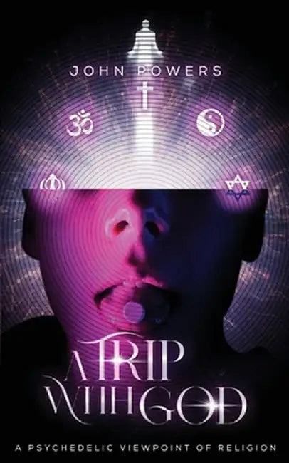 A Trip With God: A Psychedelic Viewpoint of Religion by John J. Powers