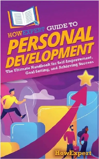 HowExpert Guide to Personal Development: The Ultimate Handbook for Self-Improvement, Goal Setting, and Achieving Success by Howexpert