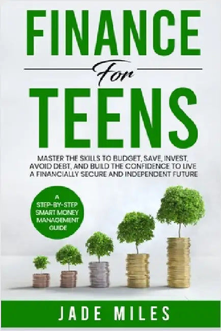 Finance for Teens A Step-by-Step Smart Money Management Guide by Miles, Jade
