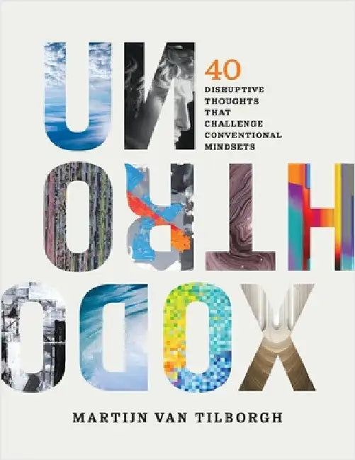 Unorthodox: 40 Disruptive Thoughts That Challenge Conventional Mindsets by Van Tilborgh, Martijn