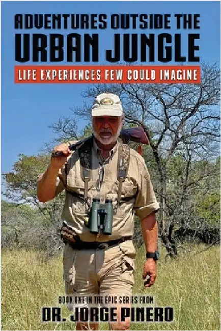 Adventures Outside the Urban Jungle: Life Experiences Few Could Imagine by Pinero, Jorge