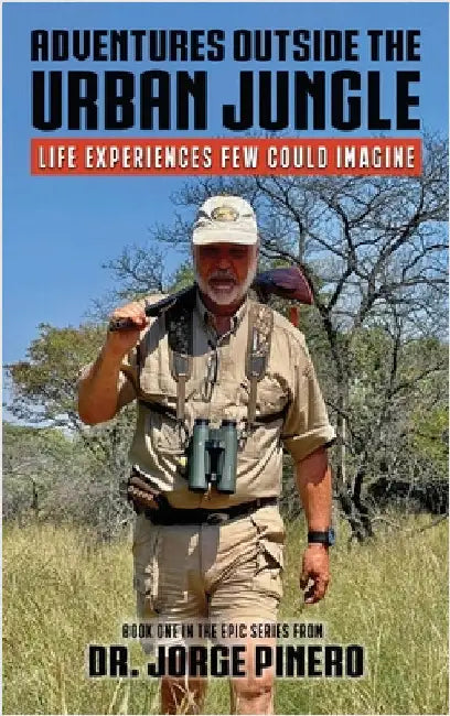 Adventures Outside the Urban Jungle: Life Experiences Few Could Imagine by Pinero, Jorge