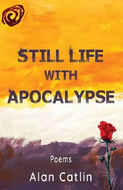 Still Life with Apocalypse by Alan Catlin, Hayley Haugen