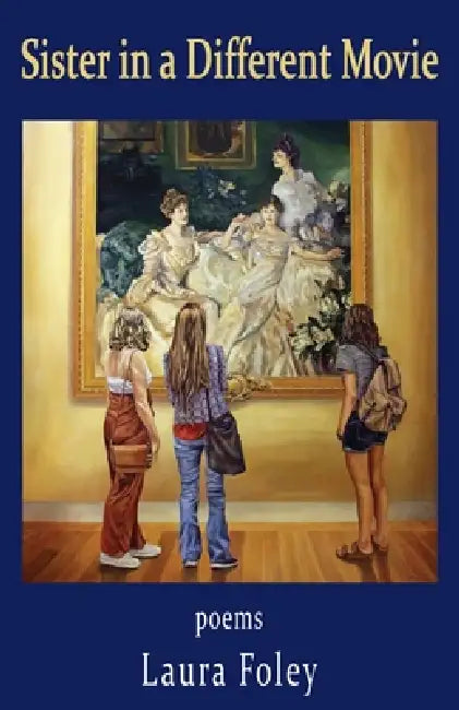 Sister in a Different Movie by Laura Foley, Hayley Haugen