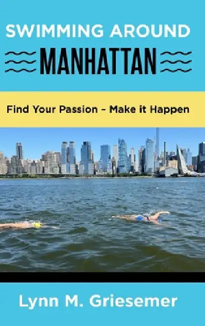 Swimming Around Manhattan: Find Your Passion Make it Happen by Lynn M. Griesemer