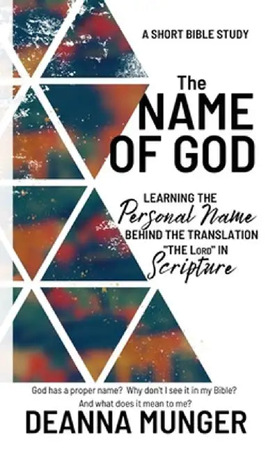 The Name of God: Learning the Personal Name Behind the Translation the LORD in Scripture by Deanna R. Munger