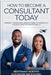How To Become A Consultant Today: Mindset, Strategies, And Actions To Stand Out Locally And Internationally by Ndeffo, Bertrand