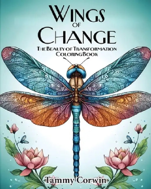 Wings of Change: The Beauty of Transformation by Tammy Corwin