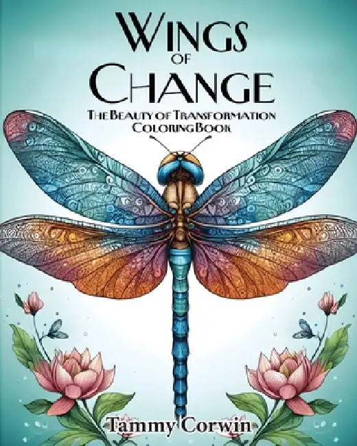 Wings of Change: The Beauty of Transformation by Tammy Corwin