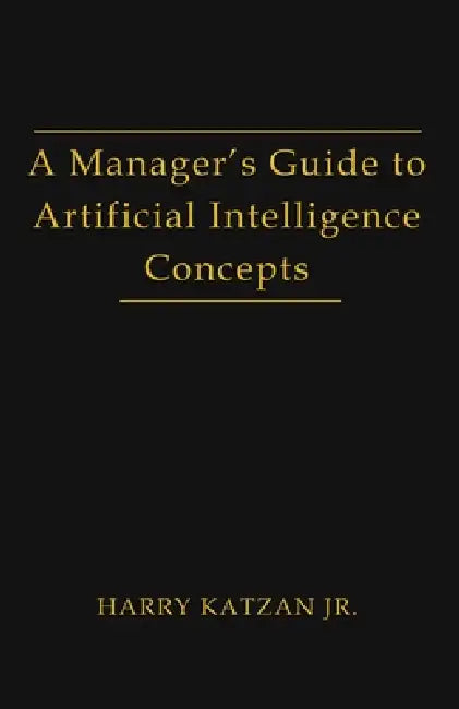 A Manager's Guide to Artificial intelligence Concept by Jr. Katzan Harry