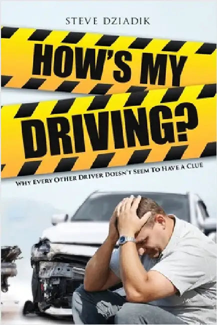 How's My Driving?: Why Every Other Driver Doesn't Seem to Have A Clue by Dziadik, Steve