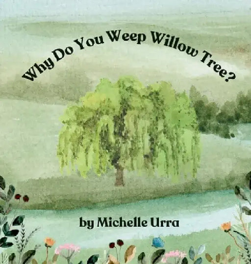 Why Do You Weep Willow Tree? by Michelle Urra