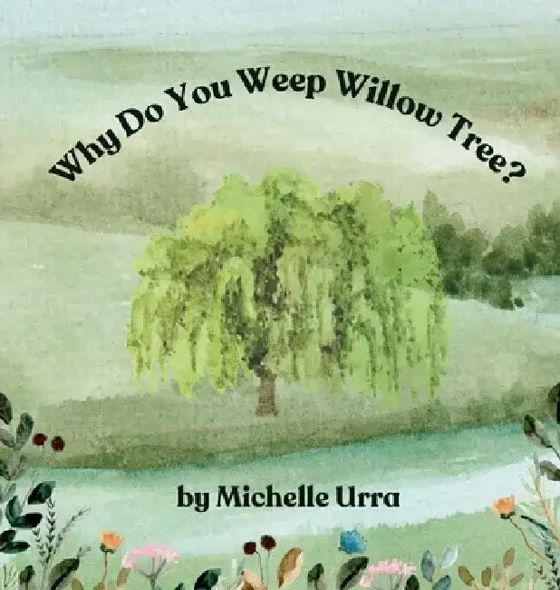 Why Do You Weep Willow Tree? by Michelle Urra