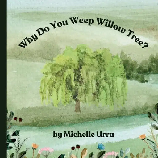 Why Do You Weep Willow Tree? by Michelle Urra