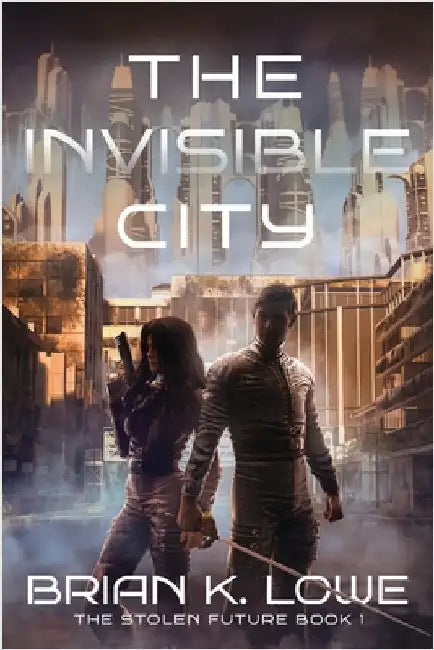 The Invisible City by Lowe, Brian K.