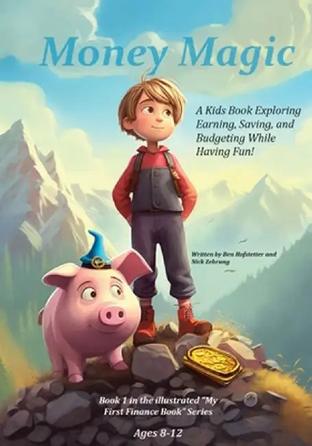Money Magic: A Kids Book Exploring Earning, Saving, and Budgeting While Having Fun! by Ben Hofstetter