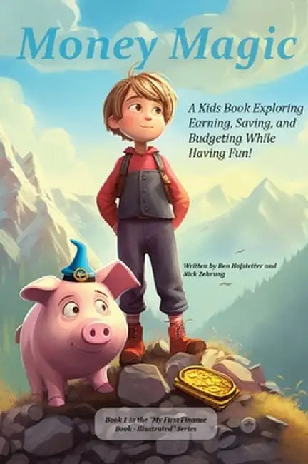 Money Magic: A Kids Book Exploring Earning, Saving, and Budgeting While Having Fun! by Ben Hofstetter