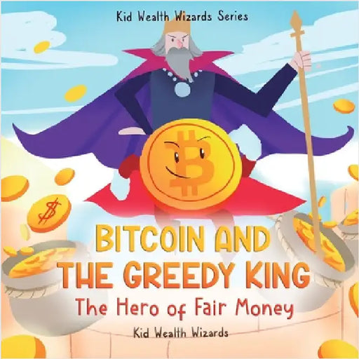 Bitcoin and the Greedy King: My First Bitcoin Book - A Story About Money, Inflation, and Digital Currency for Kids by Kid Wealth Wizards