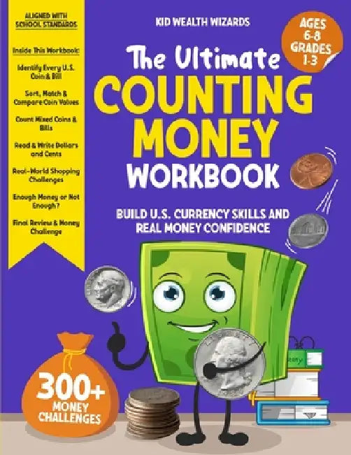 The Ultimate Counting Money Workbook: Build U.S. Currency Skills and Real Money Confidence by Kid Wealth Wizards