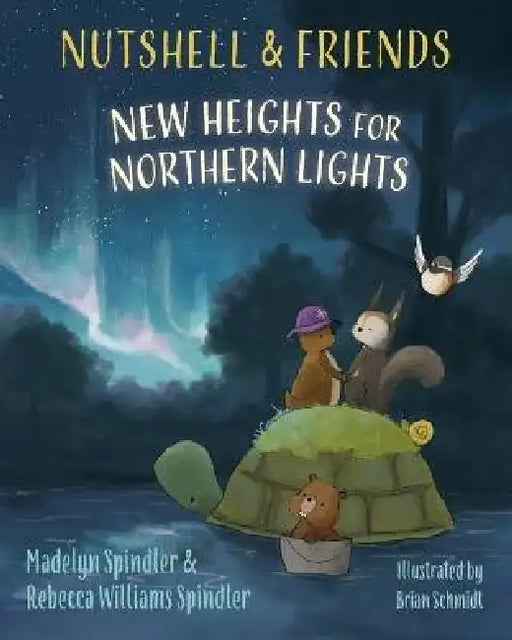 Nutshell & Friends: New Heights for Northern Lights by Madelyn Spindler, Rebecca Williams Spindler, Brian Schmidt