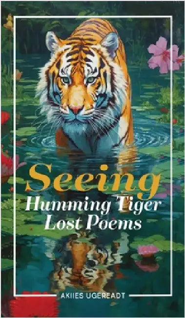 Seeing Humming Tiger Lost Poems by Akiies Ugereadt