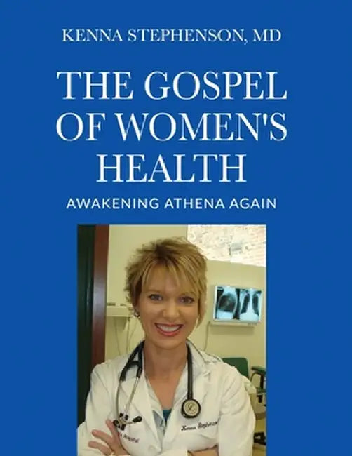 The Gospel of Women's Health: Awakening Athena Again by Kenna Stephenson