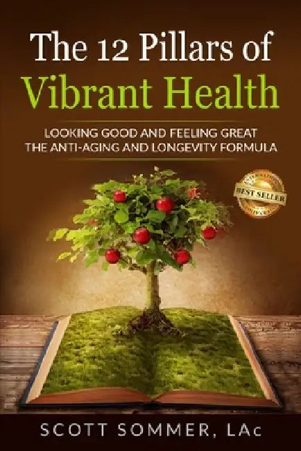 The 12 Pillars of Vibrant Health: Looking Good and Feeling Great... The Anti-Aging and Longevity Formula by Scott Sommer