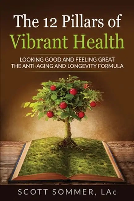 The 12 Pillars of Vibrant Health: Looking Good and Feeling Great...The Anti-Aging and Longevity Formula by Scott Sommer