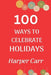 100 Ways to Celebrate Holidays by Harper Carr