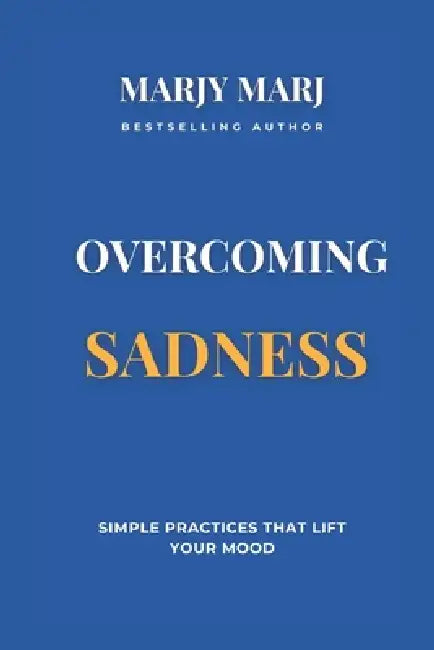 Overcoming Sadness by Marjy Marj
