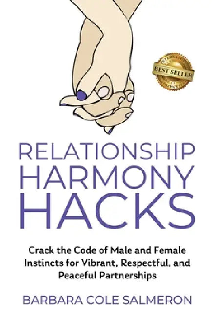 Relationship Harmony Hacks: Crack the Code of Male and Female Instincts for Vibrant, Respectful, and Peaceful Partnerships by Barbara Cole Salmeron